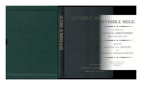 CHITTENDEN, LUCIUS EUGENE (1824-1900) - Invisible Siege; the Journal of Lucius E. Chittenden, April 15, 1861-July 14, 1861. Appointed Register of the Treasury by President Abraham Lincoln
