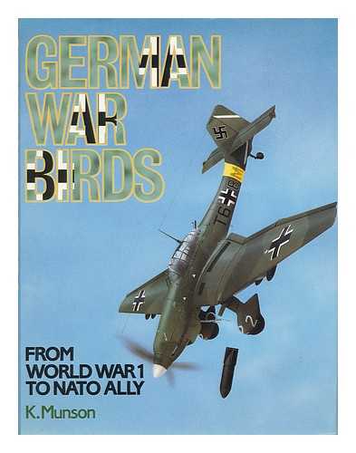 MUNSON, KENNETH - German War Birds from World War I to NATO Ally / Kenneth Munson ; Art Editor, John W. Wood