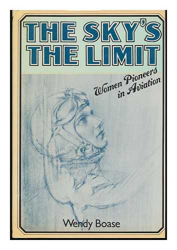 BOASE, WENDY - The Sky's the Limit : Women Pioneers in Aviation