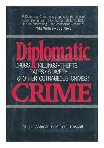 ASHMAN, CHUCK AND TRESCOTT, PAMELA - Diplomatic Crime - Drugs, Killings, Thefts, Rapes, Slavery & Other Outrageous Crimes!