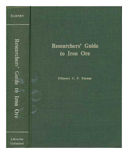 EARNEY, FILLMORE C. F. - Researchers' Guide to Iron Ore - an Annotated Bibliography on the Economic Geography of Iron Ore