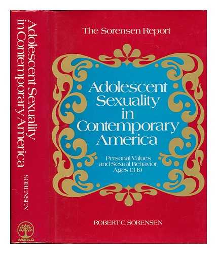 SORENSON, ROBERT C. - Adolescent Sexuality in Contemporary America : Personal Values and Sexual Behavior, Ages, Thirteen to Nineteen