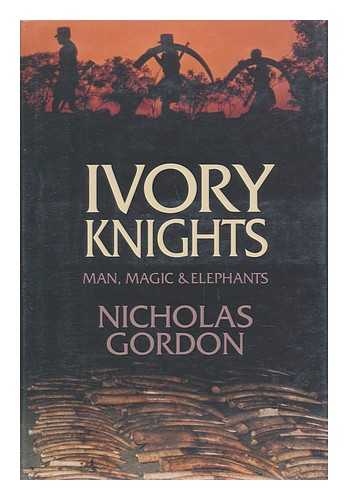 GORDON, NICHOLAS - Ivory Knights - Man, Magic and Elephants