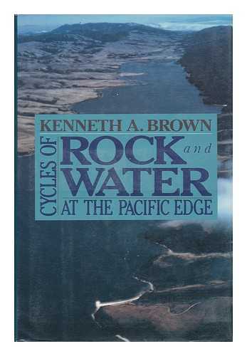 BROWN, KENNETH A. - Cycles of Rock and Water At the Pacific Edge