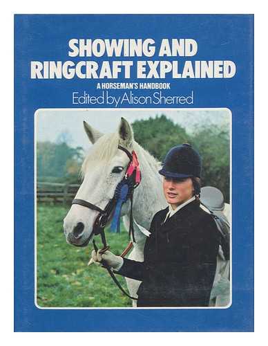 SHERRED, ALISON - Showing and Ringcraft Explained. A Horseman's Handbook