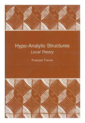 TREVES, FRANCOIS - Hypo-Analytic Structures - Local Theory