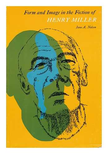 NELSON, JANE A. - Form and Image in the Fiction of Henry Miller