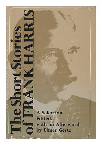 HARRIS, FRANK (1855-1931) - The Short Stories of Frank Harris : a Selection / Edited, with an Afterword by Elmer Gertz