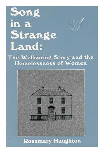 HAUGHTON, ROSEMARY - Song in a Strange Land - the Wellspring Story and the Homelessness of Women