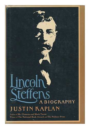 KAPLAN, JUSTIN - Lincoln Steffens - a Biography