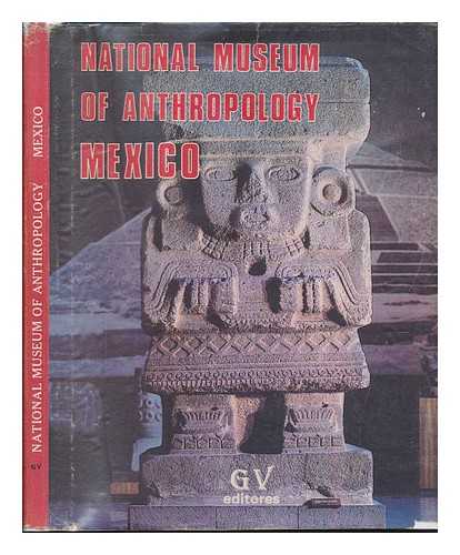 TAGLE, SILVIA GOMEZ. VALADES, GARCIA. GROBET, LOURDES - National Museum of Anthropology / Illustrated with Colour Photographs by Adrian Garcia Valades, Silvia Gomez Tagle and Lourdes Grobet