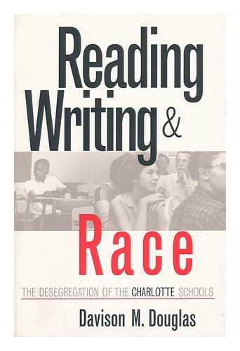 DOUGLAS, DAVISON M. - Reading, Writing, & Race - the Desegregation of the Charlotte Schools