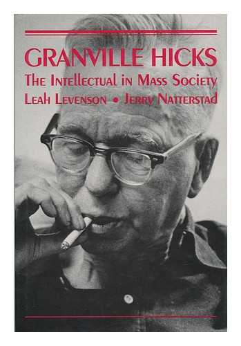 LEVENSON, LEAH AND NATTERSTAD, JERRY - Granville Hicks - the Intellectual in Mass Society