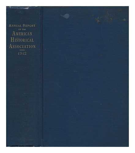 AMERICAN HISTORICAL ASSOCIATION - Annual Report of the American Historical Association for the Year 1912