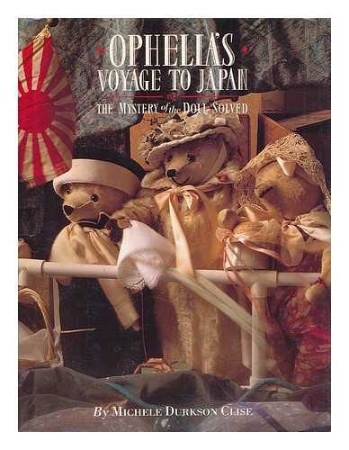 CLISE, MICHELE DURKSON - Ophelia's Voyage to Japan, Or, the Mystery of the Doll Solved