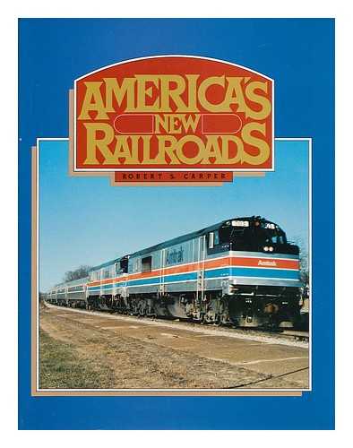 CARPER, ROBERT S. - America's New Railroads