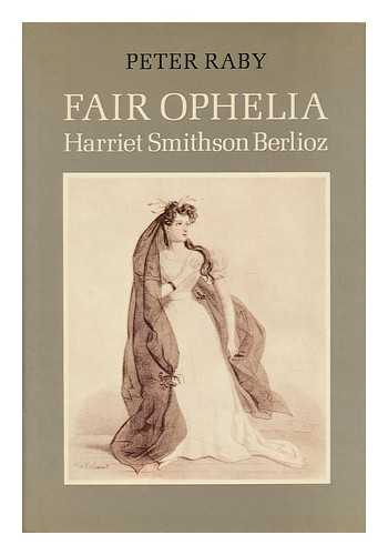 RABY, PETER - 'Fair Ophelia': a Life of Harriet Smithson Berlioz