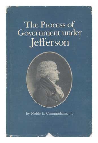 CUNNINGHAM, JR. , NOBLE E. - The Process of Government under Jefferson