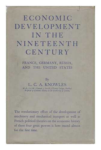 KNOWLES, L. C. A. - Economic Development in the Nineteenth Century : France, Germany, Russia, and the United States