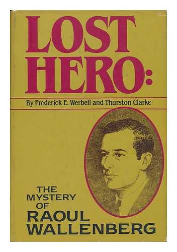 WERBELL, FREDERICK E. AND CLARKE, THURSTON - Lost Hero : the Mystery of Raoul Wallenberg