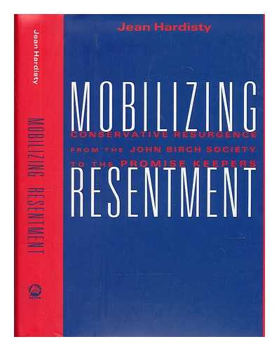 HARDISTY, JEAN - Mobilizing Resentment - Conservative Resurgence from the John Birch Society to the Promise Keepers