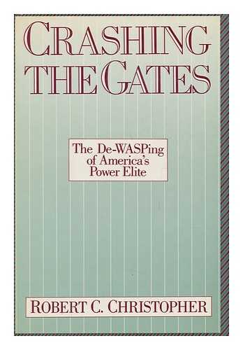 CHRISTOPHER, ROBERT C. - Crashing the Gates : the De-Wasping of America's Power Elite