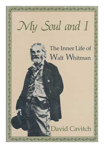 CAVITCH, DAVID - My Soul and I : the Inner Life of Walt Whitman