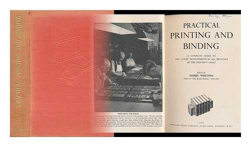 WHETTON, HARRY - Practical Printing and Binding - a Complete Guide to the Latest Developments in all Branches of the Printer's Craft