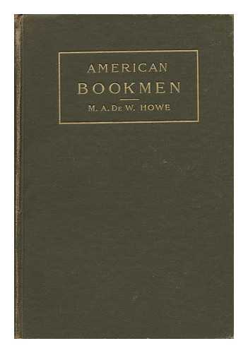 DEWOLFE HOWE, M. A. - American Bookmen - Sketches, Chiefly Biographical, of Certain Writers of the Nineteenth Century