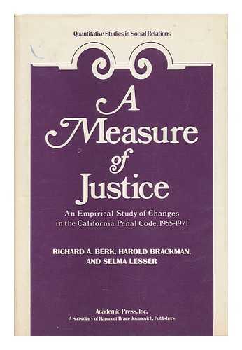 BERK, RICHARD A. AND BRACKMAN, HAROLD AND LESSER, SELMA - A Measure of Justice - an Empirical Study of Changes in the California Penal Code, 1955-1971