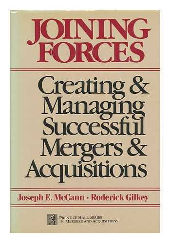 MCCANN, JOSEPH E. AND GILKEY, RODERICK - Joining Forces - Creating & Managing Successful Mergers & Acquisitions