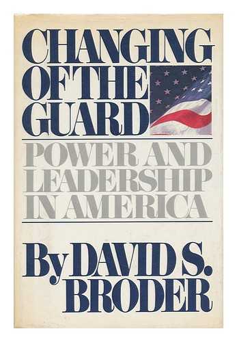 BRODER, DAVID S. - Changing of the Guard - Power and Leadership in America