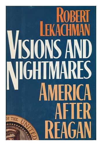 LEKACHMAN, ROBERT - Visions and Nightmares - America after Reagan