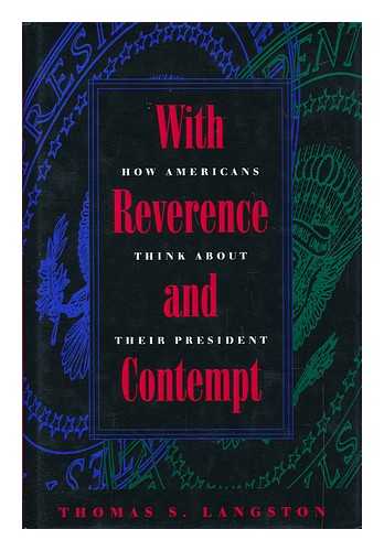 LANGSTON, THOMAS S. - With Reverence and Contempt : How the Americans Think about Their President