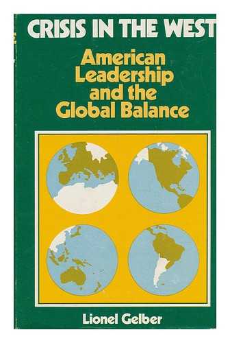 GELBER, LIONEL - Crisis in the West : American Leadership and the Global Balance