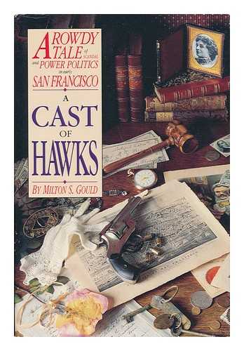 GOULD, MILTON S. - A Cast of Hawks - a Rowdy Tale of Greed, Violence, Scandal, and Corruption in the Early Days of San Francisco