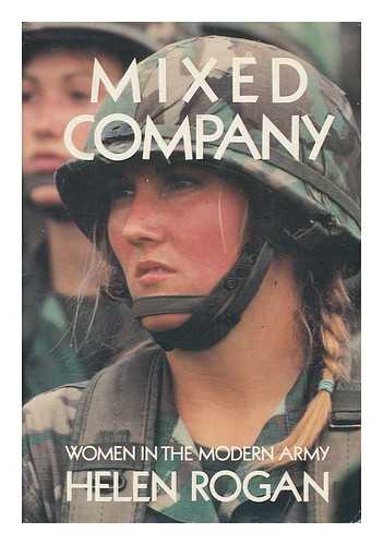 ROGAN, HELEN - Mixed Company - Women in the Modern Army