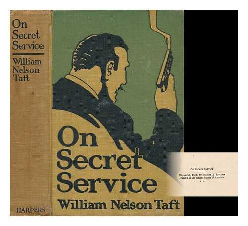 TAFT, WILLIAM NELSON - On Secret Service : Detective-Mystery Stories Based on Real Cases Solved by Government Agents