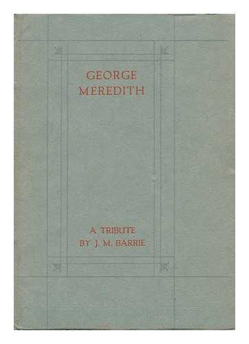 BARRIE, J. M. - George Meredith : a Tribute