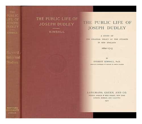 KIMBALL, EVERETT (1873-) - The Public Life of Joseph Dudley; a Study of the Colonial Policy of the Stuarts in New England, 1660-1715