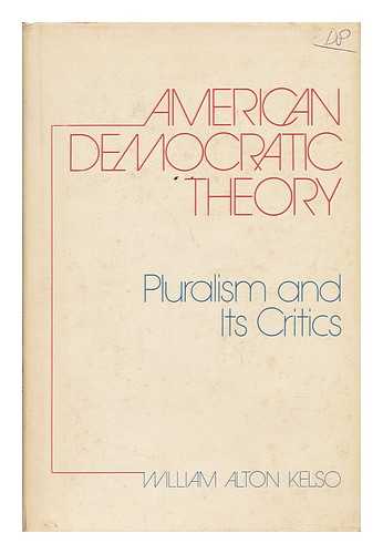 KELSO, WILLIAM ALTON - American Democratic Theory - Pluralism and its Critics