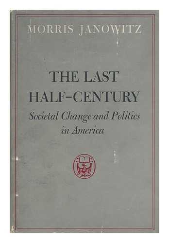 JANOWITZ, MORRIS - The Last Half-Century - Societal Change and Politics in America