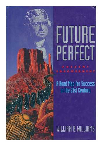 WILLIAMS, WILLIAM B. - Future Perfect , Present Empowerment - a Road Map for Success in the 21st Century