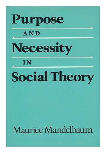 Mandelbaum, Maurice - Purpose and Necessity in Social Theory