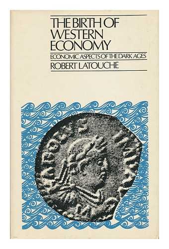 LATOUCHE, ROBERT (1881-) - The Birth of Western Economy; Economic Aspects of the Dark Ages - [Uniform Title: Origines De L'economie Occidentale. English]