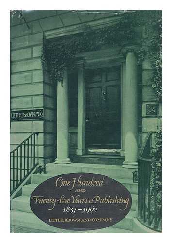 LITTLE, BROWN AND COMPANY - One Hundred and Twenty-Five Years of Publishing 1837-1962 / Little, Brown and Company