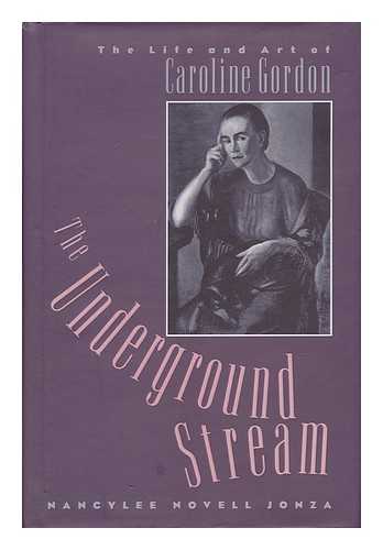 JONZA, NANCYLEE NOVELL - The Underground Stream - the Life and Art of Caroline Gordon