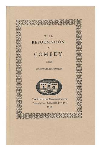 ARROWSMITH, JOSEPH, FL. 1673. - The reformation : a comedy / Joseph Arrowsmith ; introduction by Deborah C. Payne