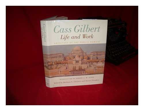 Gilbert, Cass (1859-1934). Christen, Barbara S. Flanders, Steven - Cass Gilbert, Life and Work : Architect of the Public Domain / Edited by Barbara S. Christen and Steven Flanders ; Introduction by Robert A. M. Stern