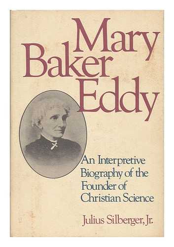 SILBERGER, JR. , JULIUS - Mary Baker Eddy - an Interpretive Biography of the Founder of Christian Science